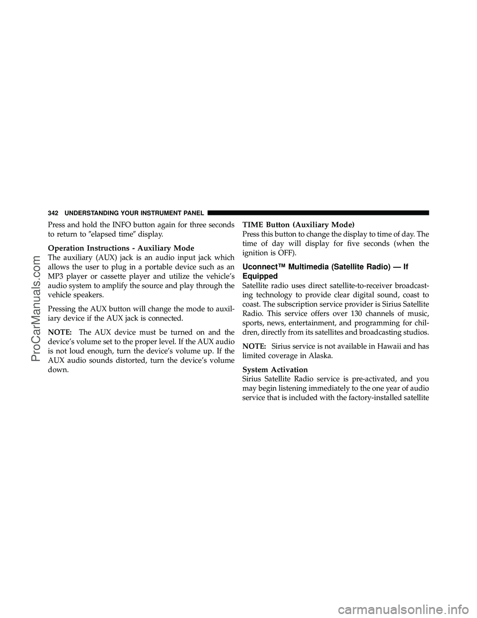 DODGE CARAVAN 2012  Owners Manual Press and hold the INFO button again for three seconds
to return toelapsed time display.
Operation Instructions - Auxiliary Mode
The auxiliary (AUX) jack is an audio input jack which
allows the user