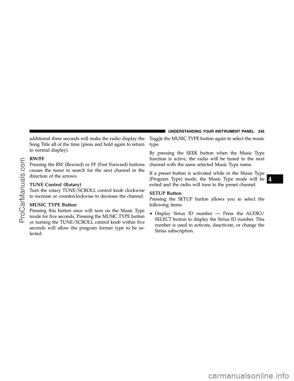 DODGE CARAVAN 2012  Owners Manual additional three seconds will make the radio display the
Song Title all of the time (press and hold again to return
to normal display).
RW/FF
Pressing the RW (Rewind) or FF (Fast Forward) buttons
caus