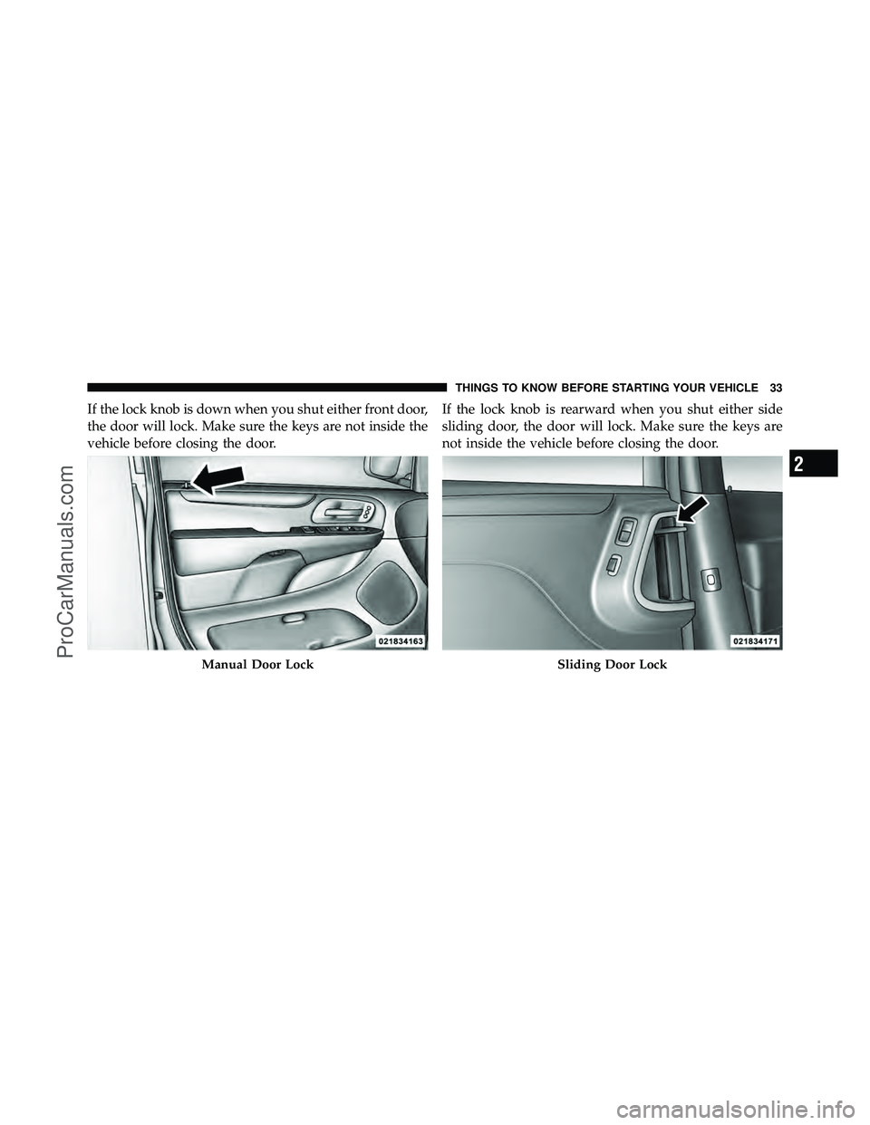 DODGE CARAVAN 2012 Owners Guide If the lock knob is down when you shut either front door,
the door will lock. Make sure the keys are not inside the
vehicle before closing the door.If the lock knob is rearward when you shut either si