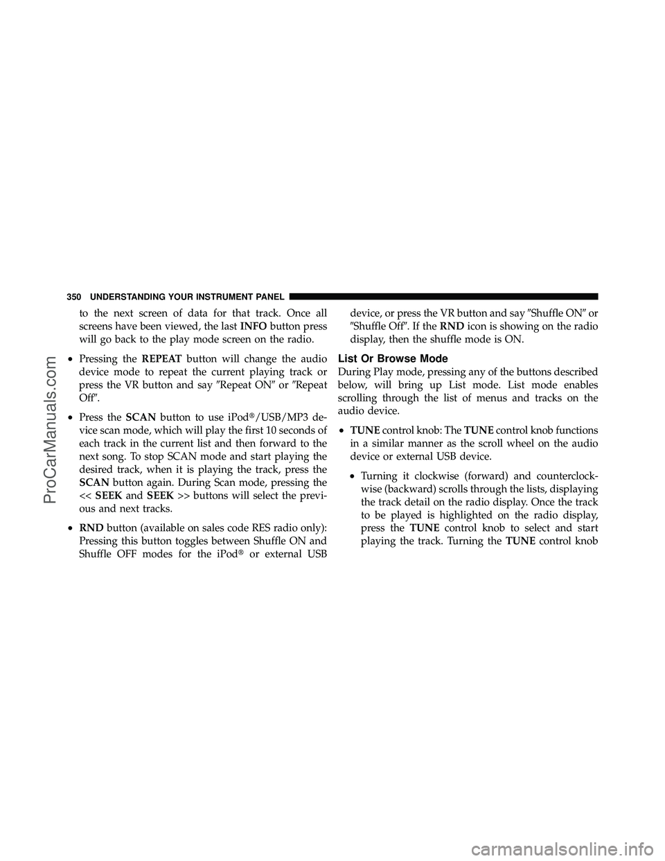 DODGE CARAVAN 2012  Owners Manual to the next screen of data for that track. Once all
screens have been viewed, the lastINFObutton press
will go back to the play mode screen on the radio.
•Pressing the REPEATbutton will change the a