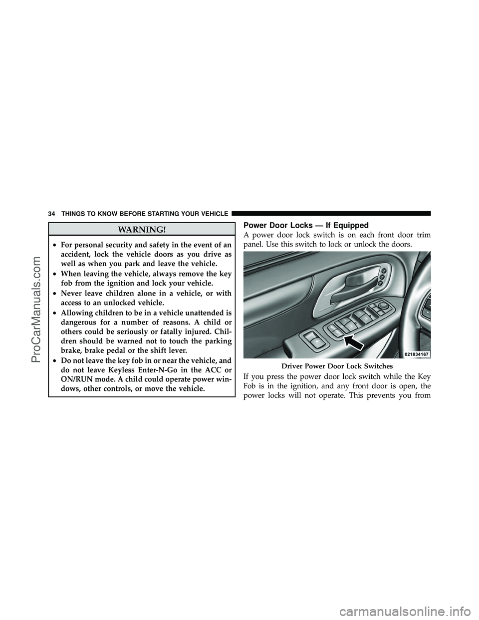 DODGE CARAVAN 2012 Owners Guide WARNING!
•For personal security and safety in the event of an
accident, lock the vehicle doors as you drive as
well as when you park and leave the vehicle.
•When leaving the vehicle, always remove
