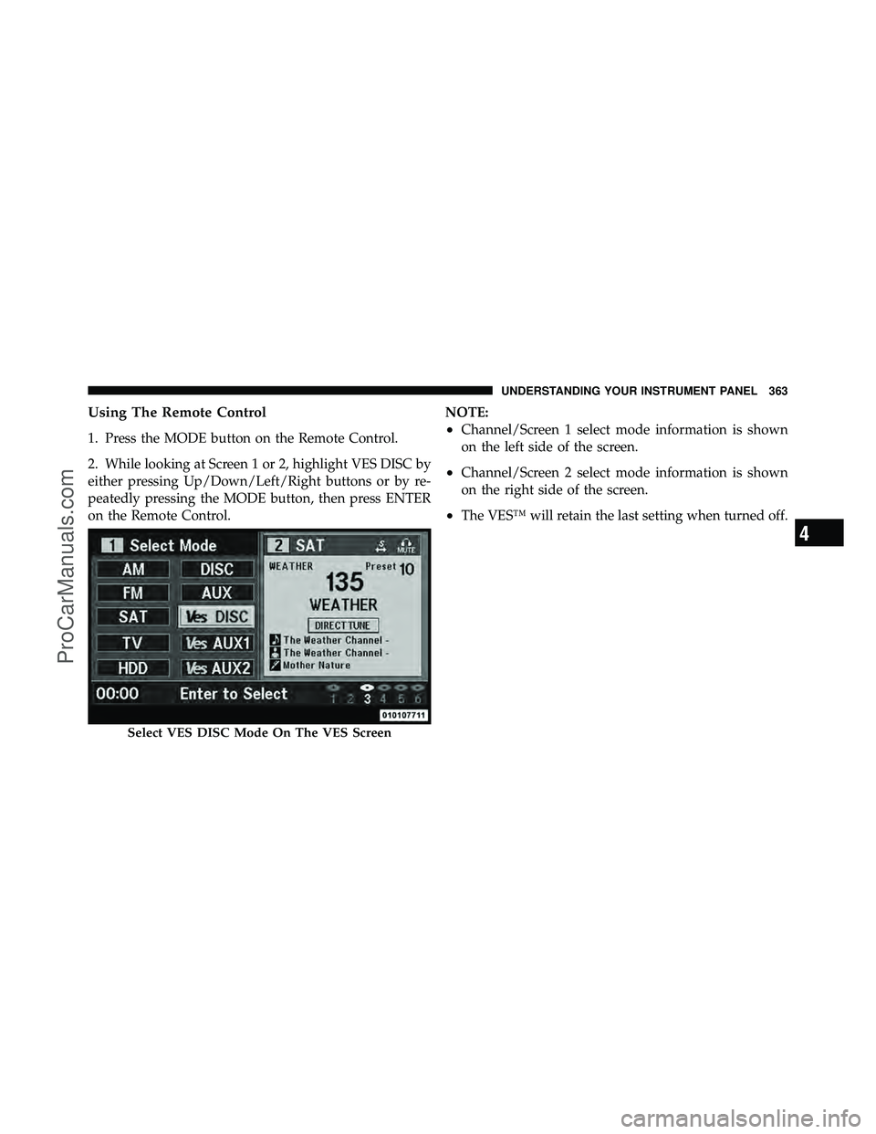 DODGE CARAVAN 2012  Owners Manual Using The Remote Control
1. Press the MODE button on the Remote Control.
2. While looking at Screen 1 or 2, highlight VES DISC by
either pressing Up/Down/Left/Right buttons or by re-
peatedly pressing