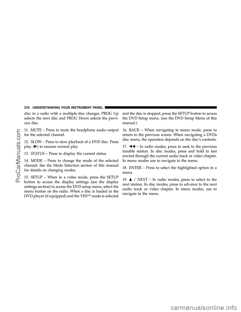 DODGE CARAVAN 2012  Owners Manual disc in a radio with a multiple-disc changer, PROG Up
selects the next disc and PROG Down selects the previ-
ous disc.
11. MUTE – Press to mute the headphone audio output
for the selected channel.
1