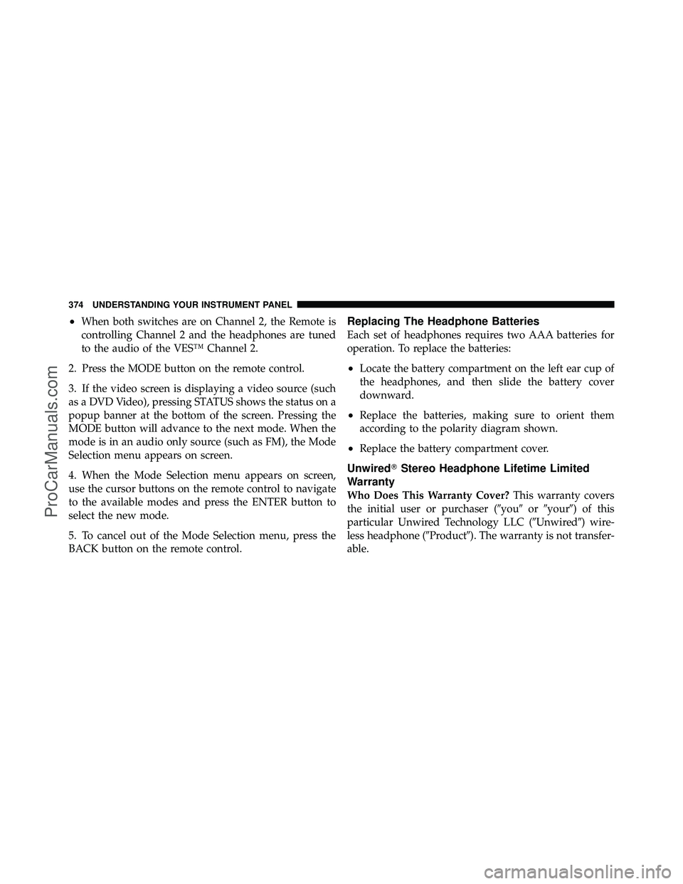 DODGE CARAVAN 2012 Owners Manual •When both switches are on Channel 2, the Remote is
controlling Channel 2 and the headphones are tuned
to the audio of the VES™ Channel 2.
2. Press the MODE button on the remote control.
3. If the