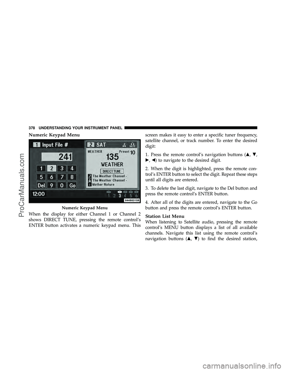 DODGE CARAVAN 2012  Owners Manual Numeric Keypad Menu
When the display for either Channel 1 or Channel 2
shows DIRECT TUNE, pressing the remote control’s
ENTER button activates a numeric keypad menu. Thisscreen makes it easy to ente
