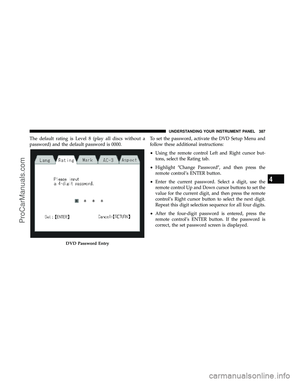 DODGE CARAVAN 2012  Owners Manual The default rating is Level 8 (play all discs without a
password) and the default password is 0000.To set the password, activate the DVD Setup Menu and
follow these additional instructions:
•Using t