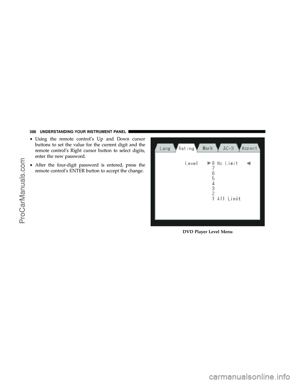 DODGE CARAVAN 2012  Owners Manual •Using the remote control’s Up and Down cursor
buttons to set the value for the current digit and the
remote control’s Right cursor button to select digits,
enter the new password.
•After the 