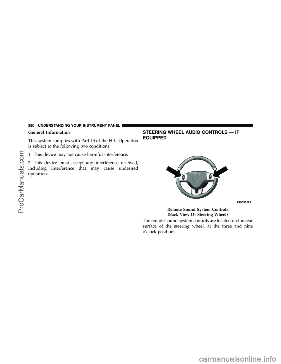 DODGE CARAVAN 2012  Owners Manual General Information
This system complies with Part 15 of the FCC Operation
is subject to the following two conditions:
1. This device may not cause harmful interference.
2. This device must accept any