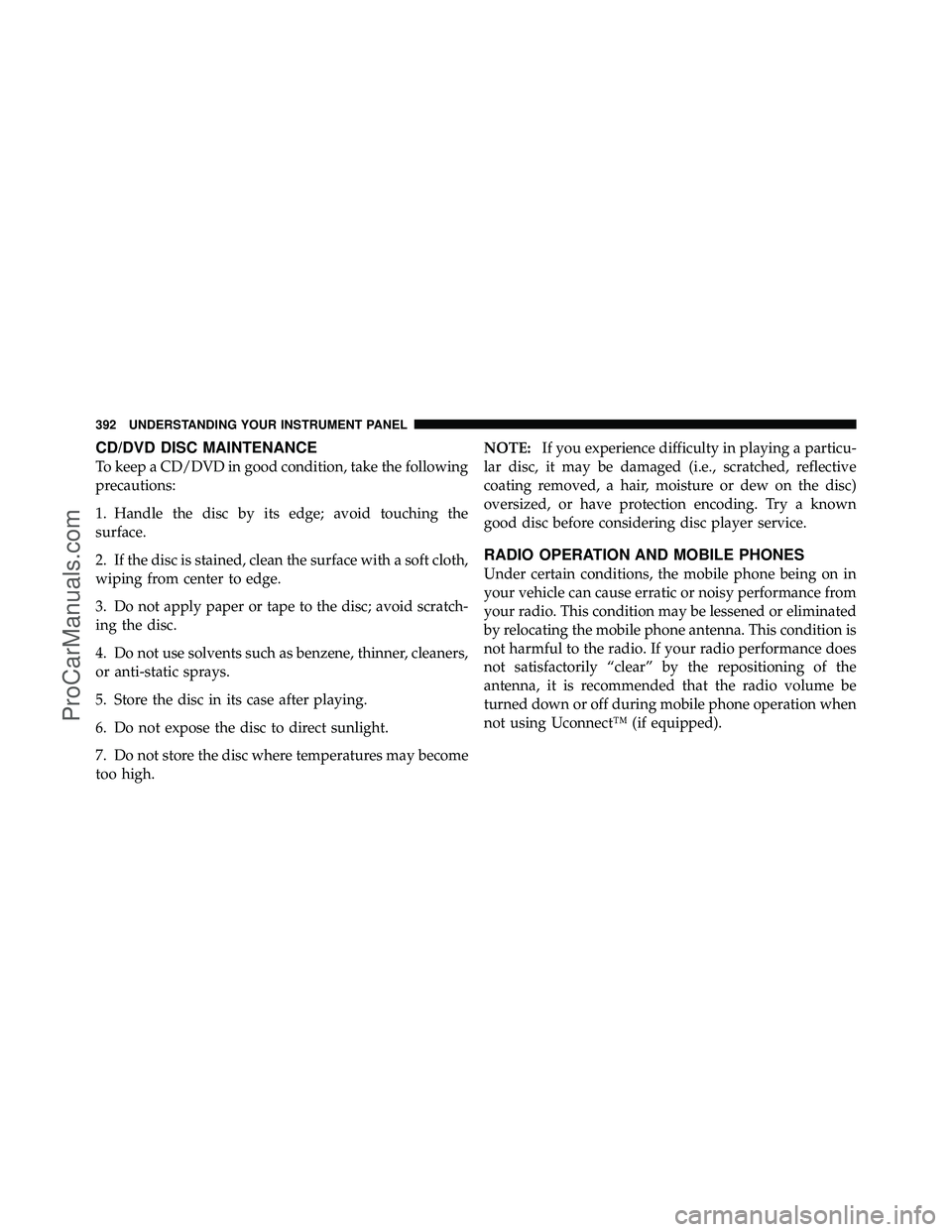 DODGE CARAVAN 2012  Owners Manual CD/DVD DISC MAINTENANCE
To keep a CD/DVD in good condition, take the following
precautions:
1. Handle the disc by its edge; avoid touching the
surface.
2. If the disc is stained, clean the surface wit