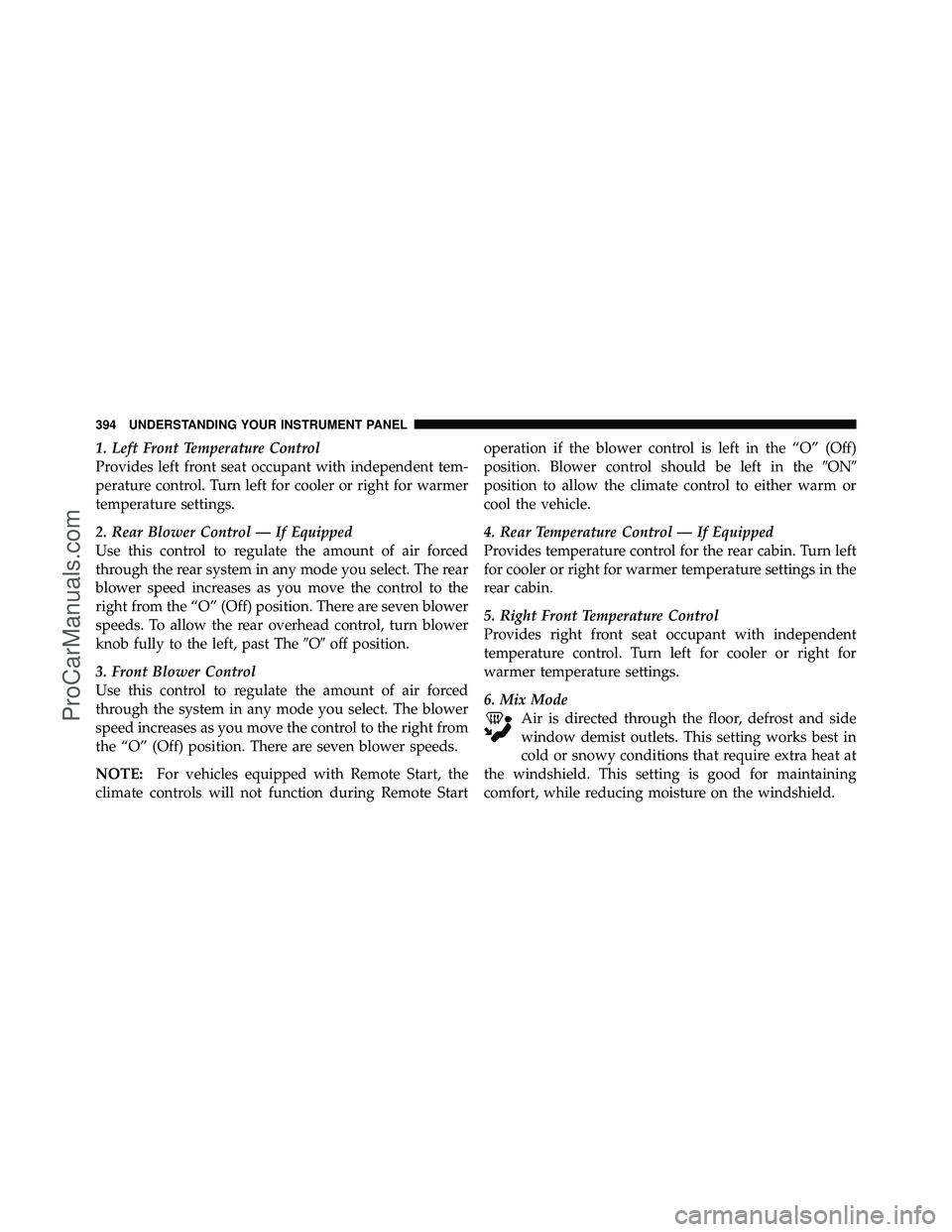 DODGE CARAVAN 2012  Owners Manual 1. Left Front Temperature Control
Provides left front seat occupant with independent tem-
perature control. Turn left for cooler or right for warmer
temperature settings.
2. Rear Blower Control — If
