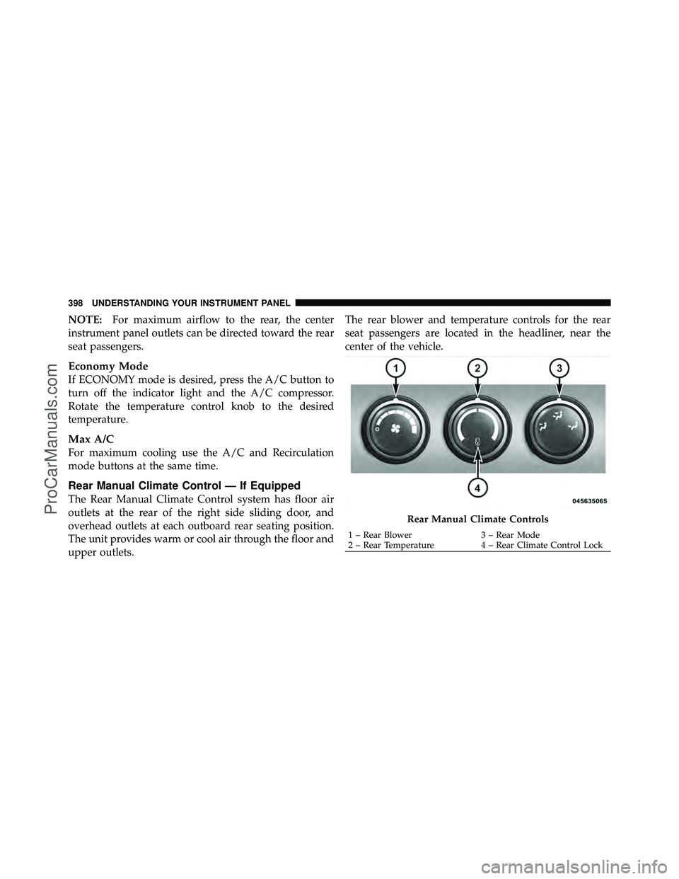 DODGE CARAVAN 2012 Service Manual NOTE:For maximum airflow to the rear, the center
instrument panel outlets can be directed toward the rear
seat passengers.
Economy Mode
If ECONOMY mode is desired, press the A/C button to
turn off the DODGE CARAVAN 2012 Service Manual NOTE:For maximum airflow to the rear, the center
instrument panel outlets can be directed toward the rear
seat passengers.
Economy Mode
If ECONOMY mode is desired, press the A/C button to
turn off the