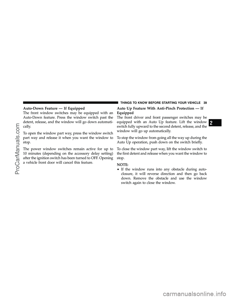 DODGE CARAVAN 2012 Service Manual Auto-Down Feature — If Equipped
The front window switches may be equipped with an
Auto-Down feature. Press the window switch past the
detent, release, and the window will go down automati-
cally.
To