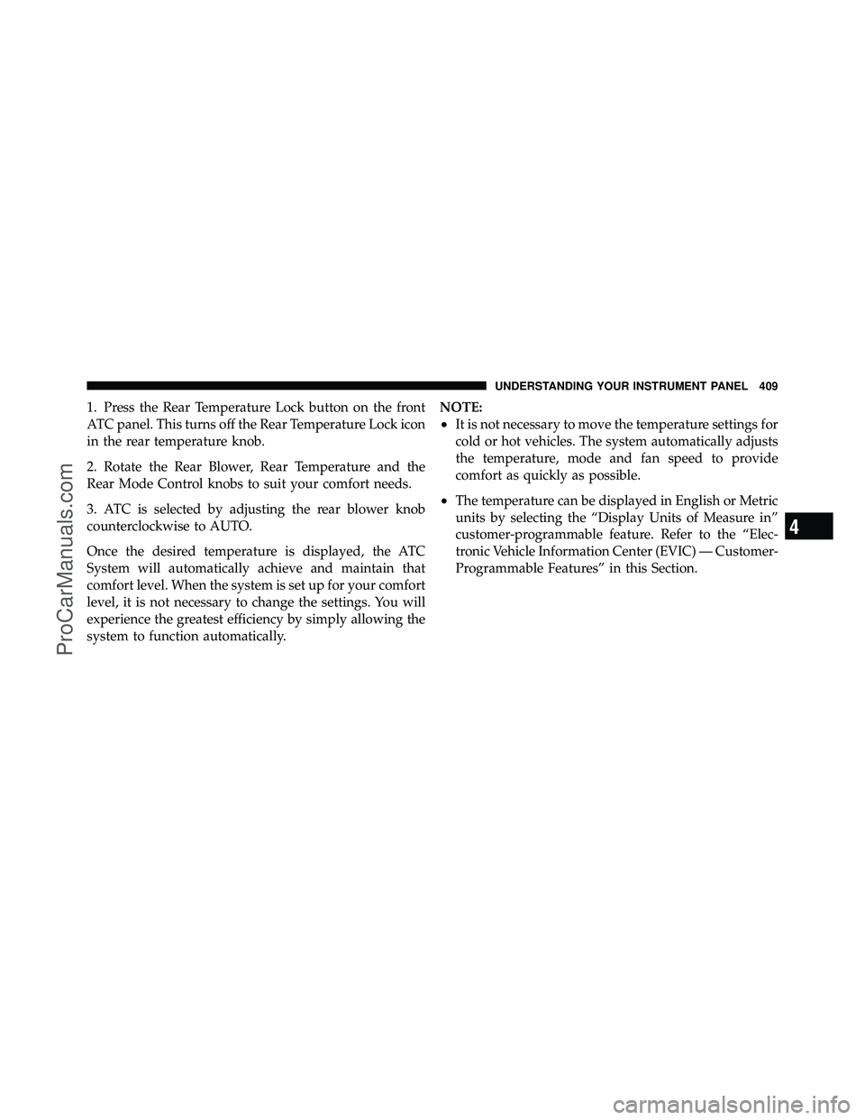 DODGE CARAVAN 2012  Owners Manual 1. Press the Rear Temperature Lock button on the front
ATC panel. This turns off the Rear Temperature Lock icon
in the rear temperature knob.
2. Rotate the Rear Blower, Rear Temperature and the
Rear M