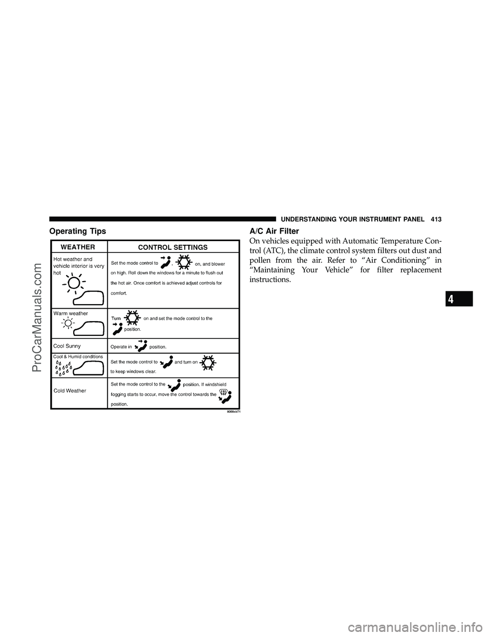 DODGE CARAVAN 2012  Owners Manual Operating TipsA/C Air Filter
On vehicles equipped with Automatic Temperature Con-
trol (ATC), the climate control system filters out dust and
pollen from the air. Refer to “Air Conditioning” in
