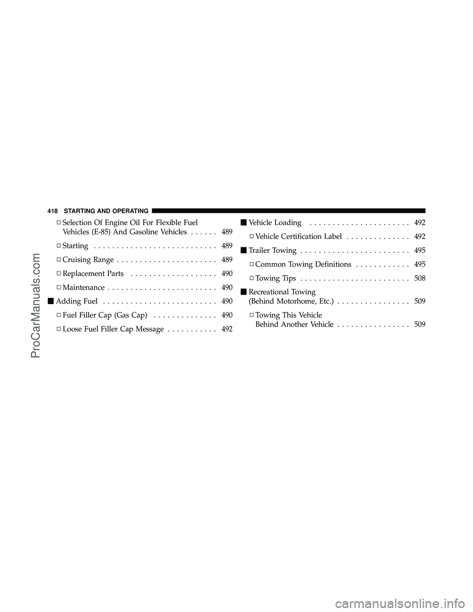 DODGE CARAVAN 2012 Owners Manual ▫Selection Of Engine Oil For Flexible Fuel
Vehicles (E-85) And Gasoline Vehicles ...... 489
▫ Starting ........................... 489
▫ Cruising Range ...................... 489
▫ Replacement DODGE CARAVAN 2012 Owners Manual ▫Selection Of Engine Oil For Flexible Fuel
Vehicles (E-85) And Gasoline Vehicles ...... 489
▫ Starting ........................... 489
▫ Cruising Range ...................... 489
▫ Replacement