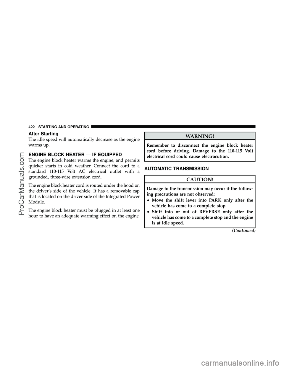 DODGE CARAVAN 2012 Owners Manual After Starting
The idle speed will automatically decrease as the engine
warms up.
ENGINE BLOCK HEATER — IF EQUIPPED
The engine block heater warms the engine, and permits
quicker starts in cold weath DODGE CARAVAN 2012 Owners Manual After Starting
The idle speed will automatically decrease as the engine
warms up.
ENGINE BLOCK HEATER — IF EQUIPPED
The engine block heater warms the engine, and permits
quicker starts in cold weath