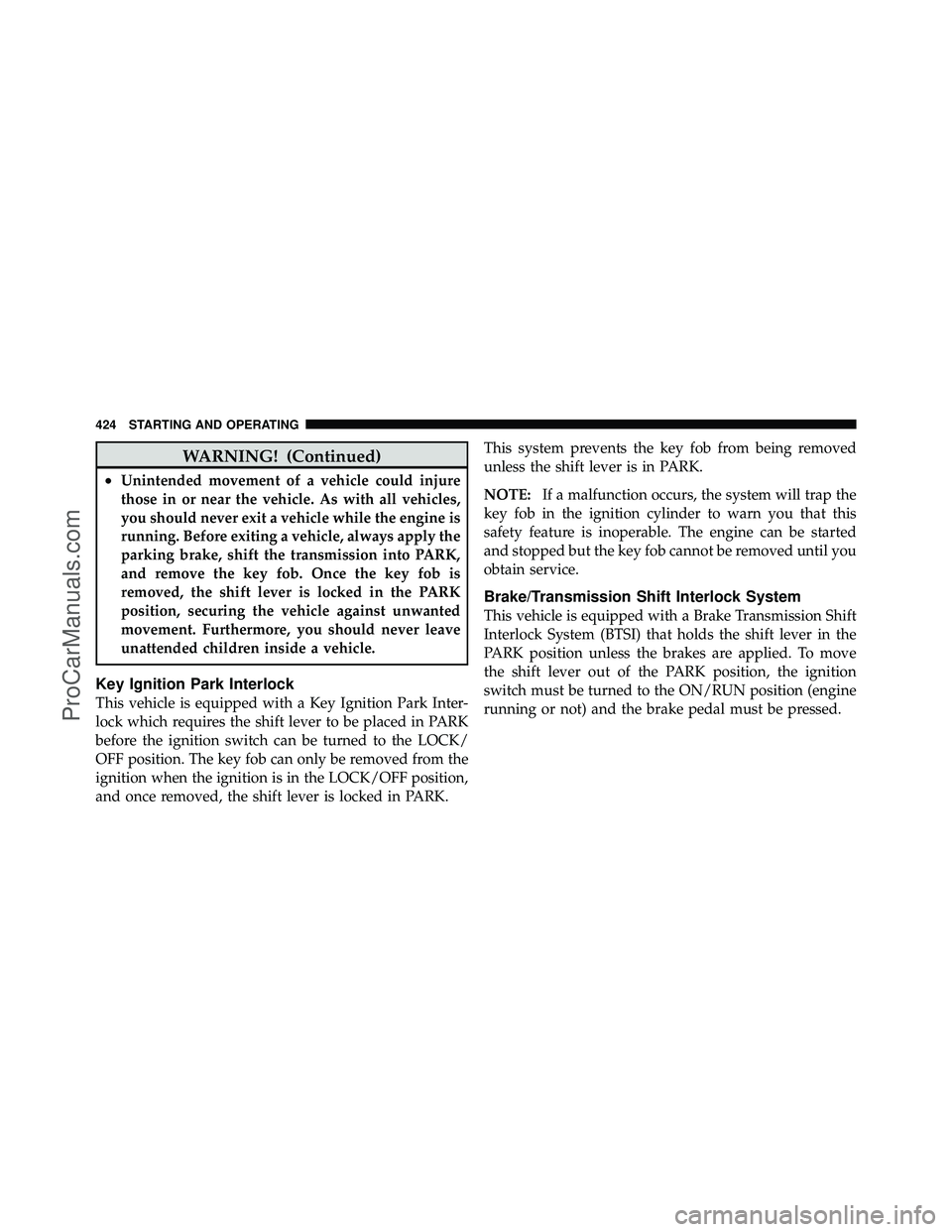 DODGE CARAVAN 2012 Owners Manual WARNING! (Continued)
•Unintended movement of a vehicle could injure
those in or near the vehicle. As with all vehicles,
you should never exit a vehicle while the engine is
running. Before exiting a DODGE CARAVAN 2012 Owners Manual WARNING! (Continued)
•Unintended movement of a vehicle could injure
those in or near the vehicle. As with all vehicles,
you should never exit a vehicle while the engine is
running. Before exiting a