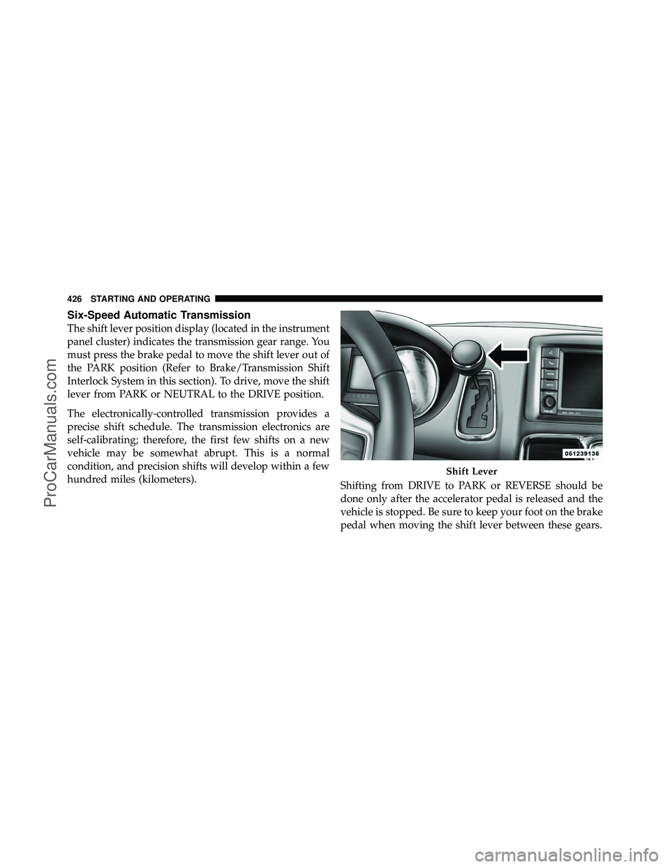DODGE CARAVAN 2012 Owners Manual Six-Speed Automatic Transmission
The shift lever position display (located in the instrument
panel cluster) indicates the transmission gear range. You
must press the brake pedal to move the shift leve DODGE CARAVAN 2012 Owners Manual Six-Speed Automatic Transmission
The shift lever position display (located in the instrument
panel cluster) indicates the transmission gear range. You
must press the brake pedal to move the shift leve