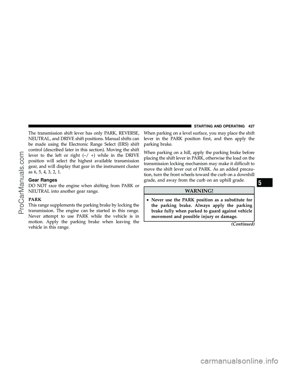DODGE CARAVAN 2012 Owners Manual The transmission shift lever has only PARK, REVERSE,
NEUTRAL, and DRIVE shift positions. Manual shifts can
be made using the Electronic Range Select (ERS) shift
control (described later in this sectio DODGE CARAVAN 2012 Owners Manual The transmission shift lever has only PARK, REVERSE,
NEUTRAL, and DRIVE shift positions. Manual shifts can
be made using the Electronic Range Select (ERS) shift
control (described later in this sectio