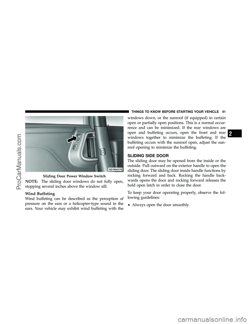 DODGE CARAVAN 2012 Service Manual NOTE:The sliding door windows do not fully open,
stopping several inches above the window sill.
Wind Buffeting
Wind buffeting can be described as the perception of
pressure on the ears or a helicopter