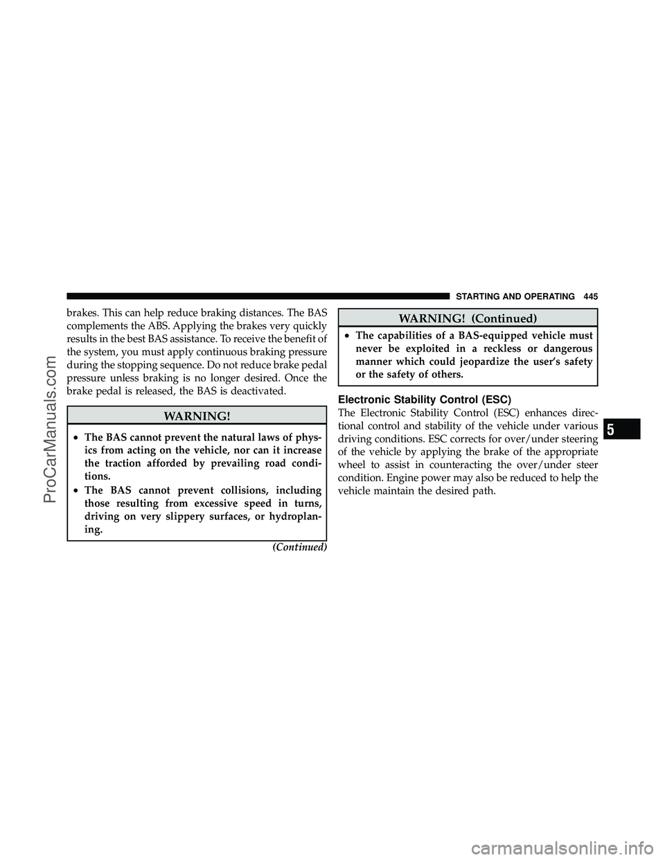 DODGE CARAVAN 2012 Owners Manual brakes. This can help reduce braking distances. The BAS
complements the ABS. Applying the brakes very quickly
results in the best BAS assistance. To receive the benefit of
the system, you must apply c DODGE CARAVAN 2012 Owners Manual brakes. This can help reduce braking distances. The BAS
complements the ABS. Applying the brakes very quickly
results in the best BAS assistance. To receive the benefit of
the system, you must apply c