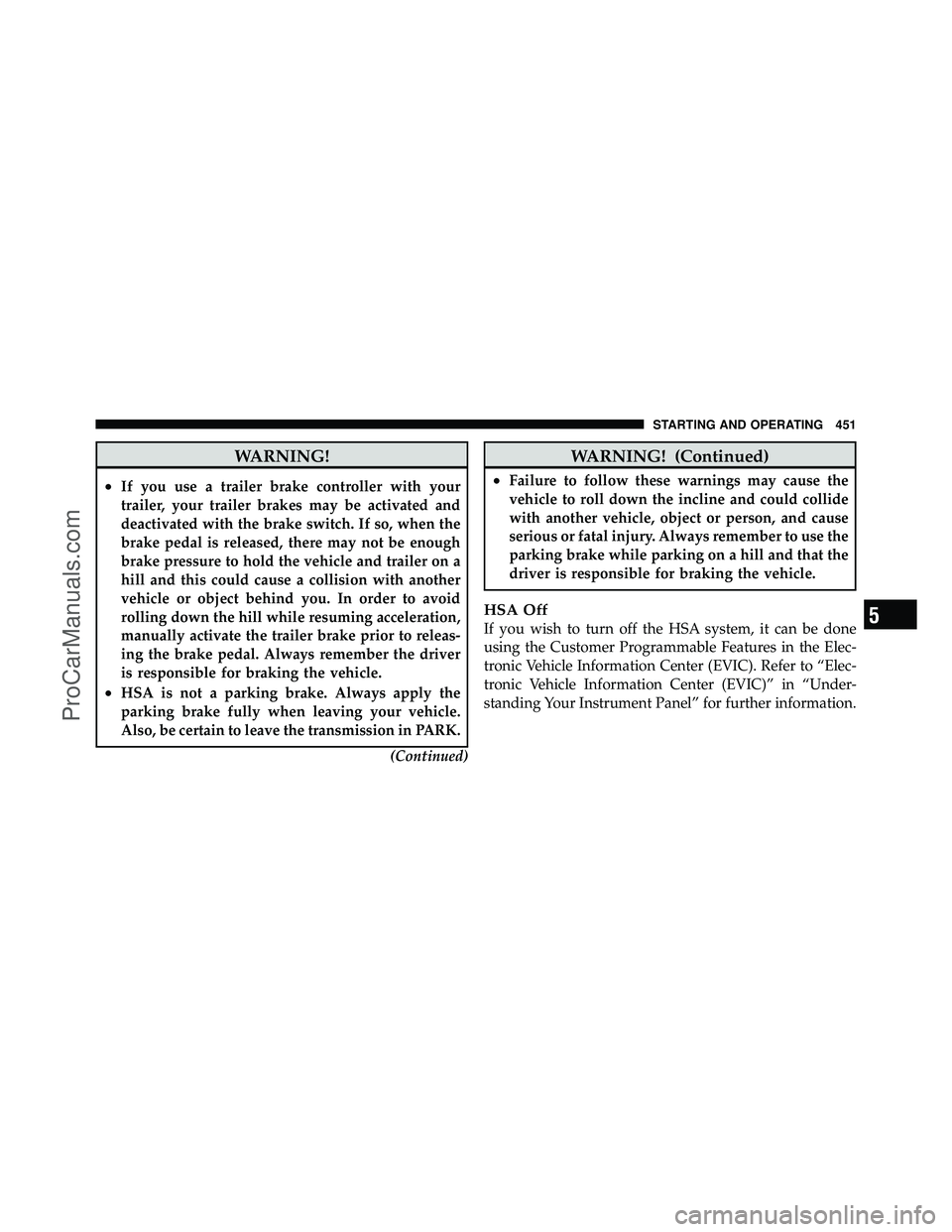 DODGE CARAVAN 2012 Owners Manual WARNING!
•If you use a trailer brake controller with your
trailer, your trailer brakes may be activated and
deactivated with the brake switch. If so, when the
brake pedal is released, there may not DODGE CARAVAN 2012 Owners Manual WARNING!
•If you use a trailer brake controller with your
trailer, your trailer brakes may be activated and
deactivated with the brake switch. If so, when the
brake pedal is released, there may not