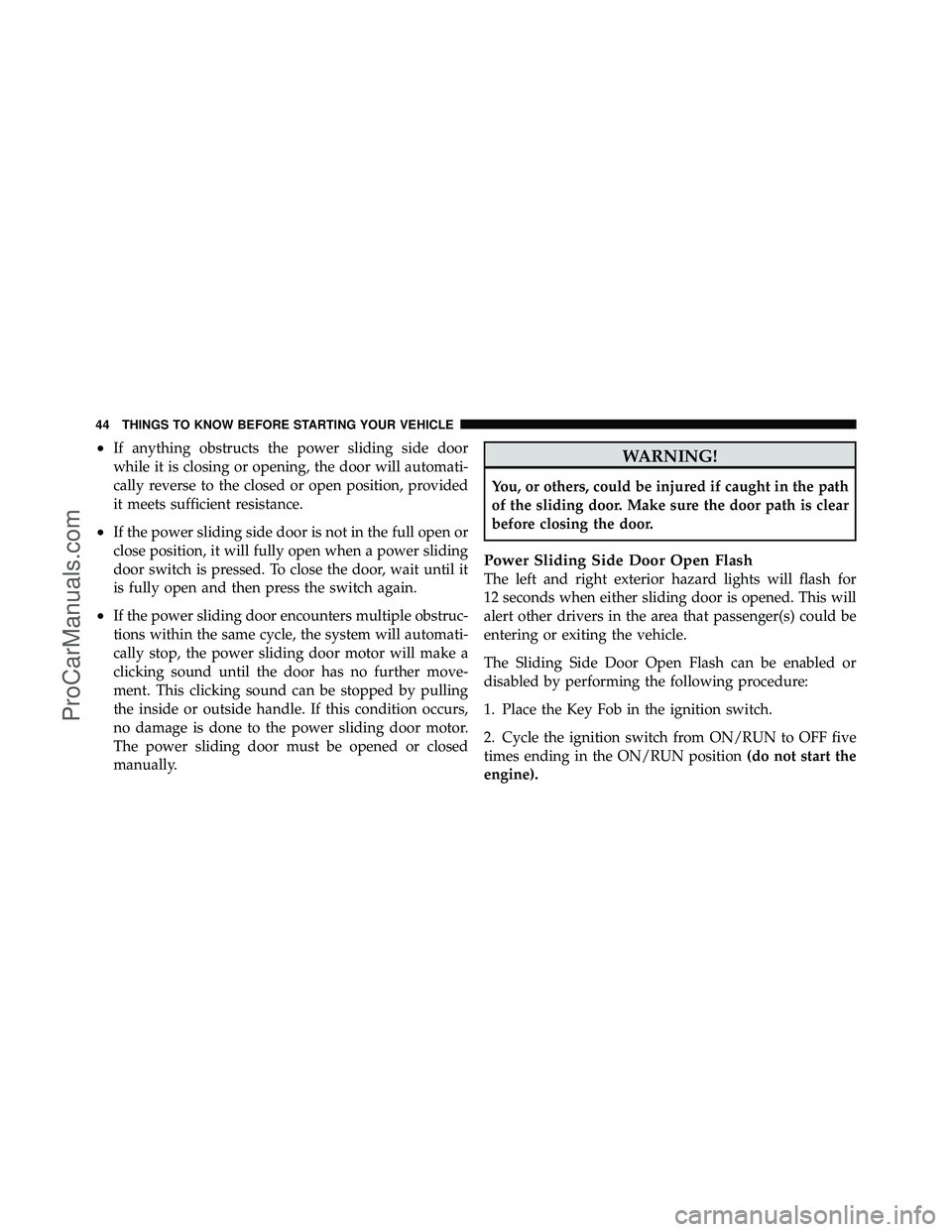 DODGE CARAVAN 2012 Owners Manual •If anything obstructs the power sliding side door
while it is closing or opening, the door will automati-
cally reverse to the closed or open position, provided
it meets sufficient resistance.
•I DODGE CARAVAN 2012 Owners Manual •If anything obstructs the power sliding side door
while it is closing or opening, the door will automati-
cally reverse to the closed or open position, provided
it meets sufficient resistance.
•I