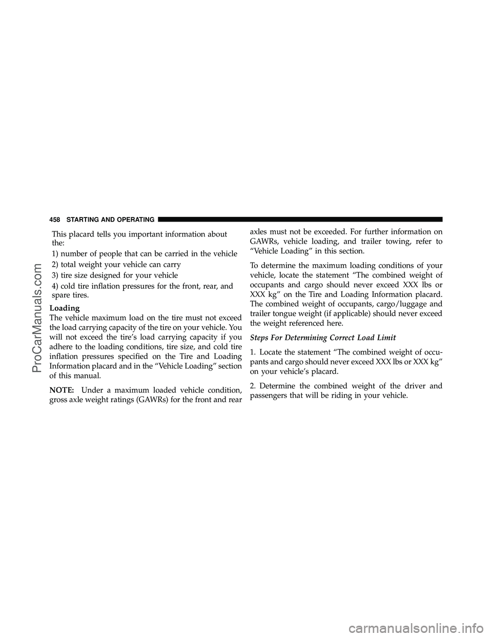 DODGE CARAVAN 2012  Owners Manual This placard tells you important information about
the:
1) number of people that can be carried in the vehicle
2) total weight your vehicle can carry
3) tire size designed for your vehicle
4) cold tir