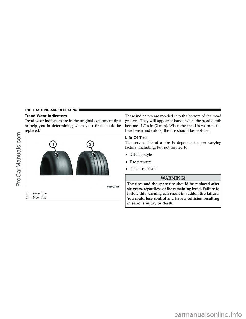 DODGE CARAVAN 2012 Workshop Manual Tread Wear Indicators
Tread wear indicators are in the original-equipment tires
to help you in determining when your tires should be
replaced.These indicators are molded into the bottom of the tread
g DODGE CARAVAN 2012 Workshop Manual Tread Wear Indicators
Tread wear indicators are in the original-equipment tires
to help you in determining when your tires should be
replaced.These indicators are molded into the bottom of the tread
g