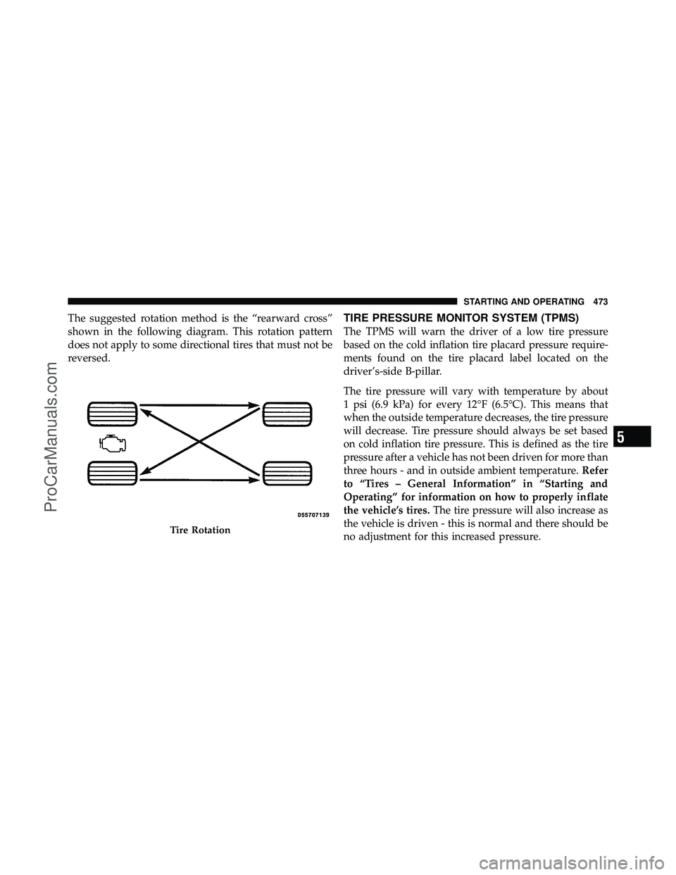 DODGE CARAVAN 2012 Owners Manual The suggested rotation method is the “rearward cross”
shown in the following diagram. This rotation pattern
does not apply to some directional tires that must not be
reversed.TIRE PRESSURE MONITOR DODGE CARAVAN 2012 Owners Manual The suggested rotation method is the “rearward cross”
shown in the following diagram. This rotation pattern
does not apply to some directional tires that must not be
reversed.TIRE PRESSURE MONITOR