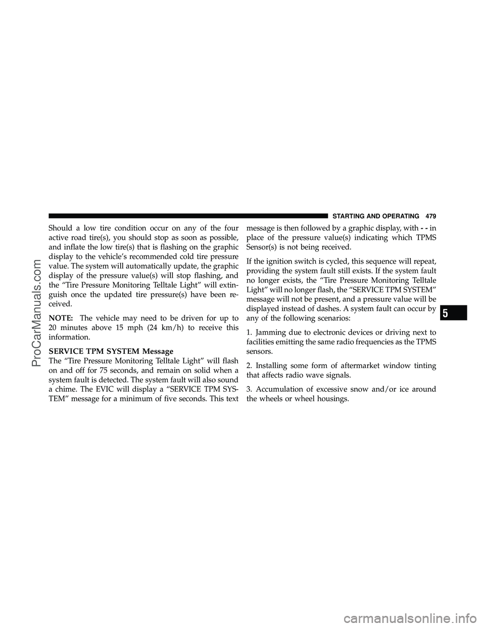 DODGE CARAVAN 2012 Owners Guide Should a low tire condition occur on any of the four
active road tire(s), you should stop as soon as possible,
and inflate the low tire(s) that is flashing on the graphic
display to the vehicle’s re DODGE CARAVAN 2012 Owners Guide Should a low tire condition occur on any of the four
active road tire(s), you should stop as soon as possible,
and inflate the low tire(s) that is flashing on the graphic
display to the vehicle’s re