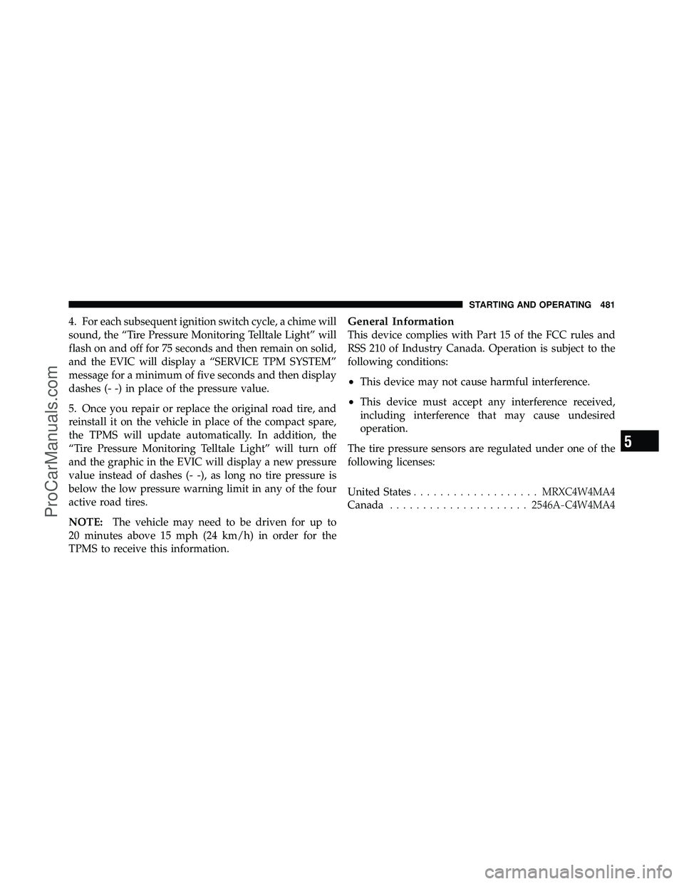 DODGE CARAVAN 2012 Owners Guide 4. For each subsequent ignition switch cycle, a chime will
sound, the “Tire Pressure Monitoring Telltale Light” will
flash on and off for 75 seconds and then remain on solid,
and the EVIC will dis DODGE CARAVAN 2012 Owners Guide 4. For each subsequent ignition switch cycle, a chime will
sound, the “Tire Pressure Monitoring Telltale Light” will
flash on and off for 75 seconds and then remain on solid,
and the EVIC will dis