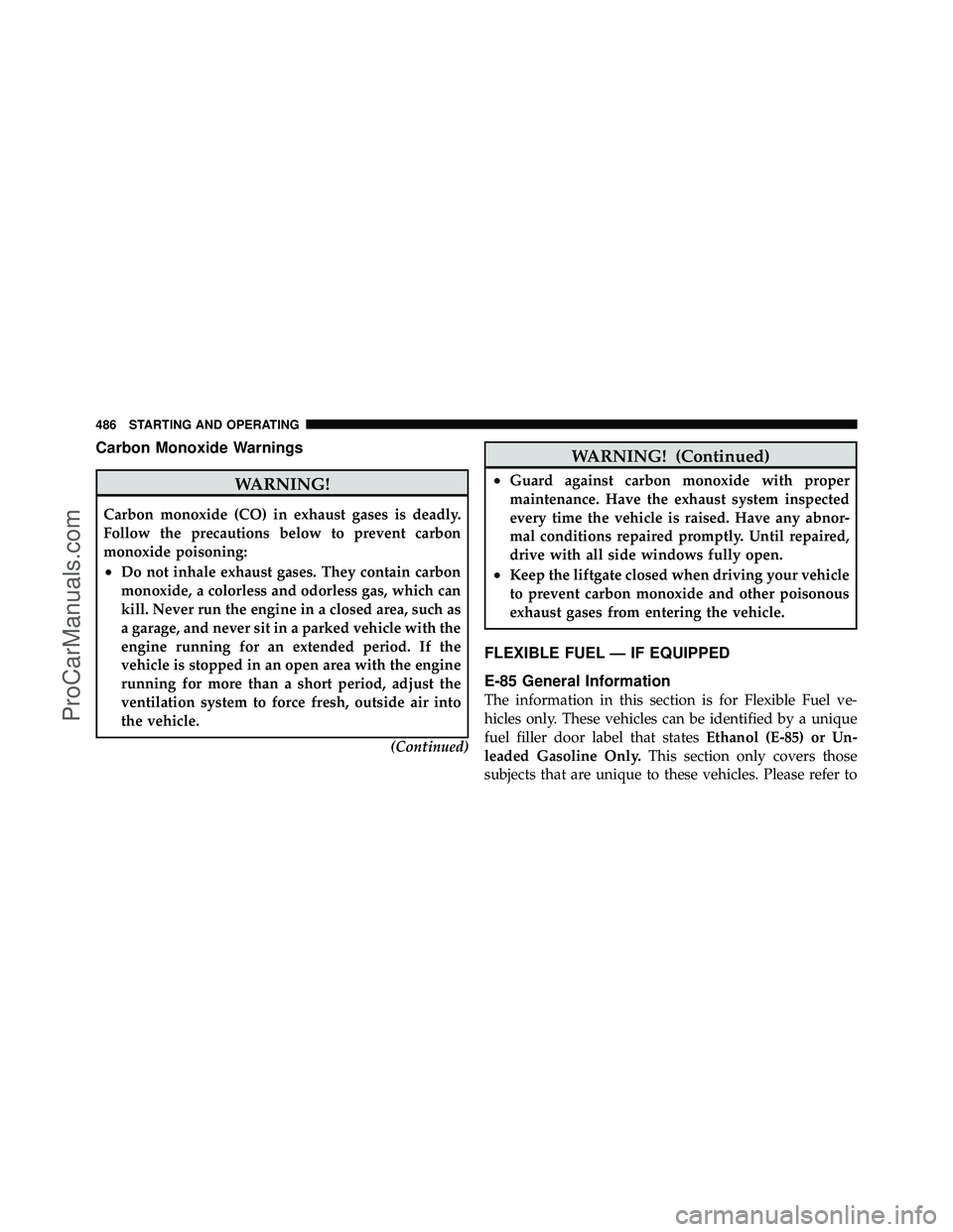 DODGE CARAVAN 2012 Owners Manual Carbon Monoxide Warnings
WARNING!
Carbon monoxide (CO) in exhaust gases is deadly.
Follow the precautions below to prevent carbon
monoxide poisoning:
•Do not inhale exhaust gases. They contain carbo DODGE CARAVAN 2012 Owners Manual Carbon Monoxide Warnings
WARNING!
Carbon monoxide (CO) in exhaust gases is deadly.
Follow the precautions below to prevent carbon
monoxide poisoning:
•Do not inhale exhaust gases. They contain carbo