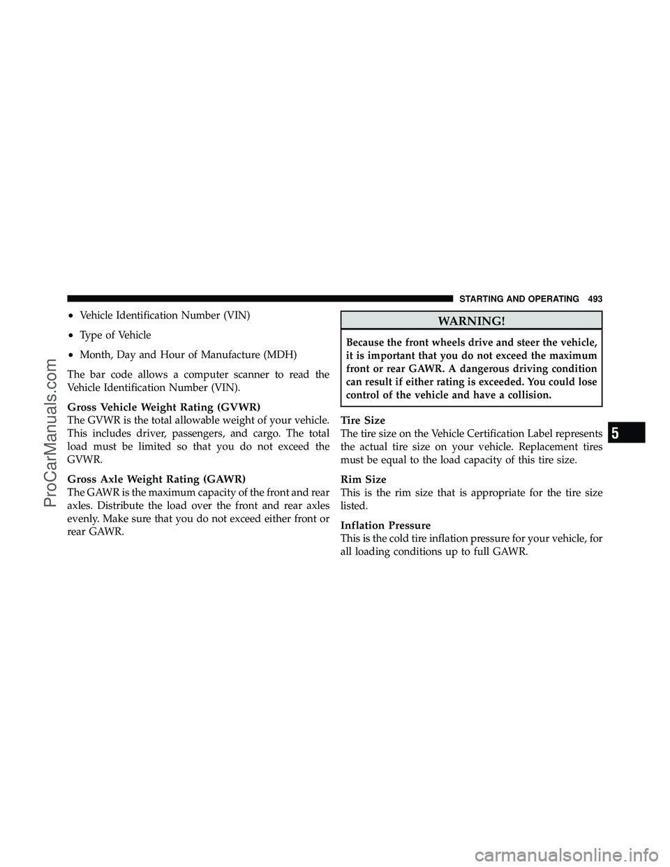 DODGE CARAVAN 2012 Owners Manual •Vehicle Identification Number (VIN)
•Type of Vehicle
•Month, Day and Hour of Manufacture (MDH)
The bar code allows a computer scanner to read the
Vehicle Identification Number (VIN).
Gross Vehi DODGE CARAVAN 2012 Owners Manual •Vehicle Identification Number (VIN)
•Type of Vehicle
•Month, Day and Hour of Manufacture (MDH)
The bar code allows a computer scanner to read the
Vehicle Identification Number (VIN).
Gross Vehi