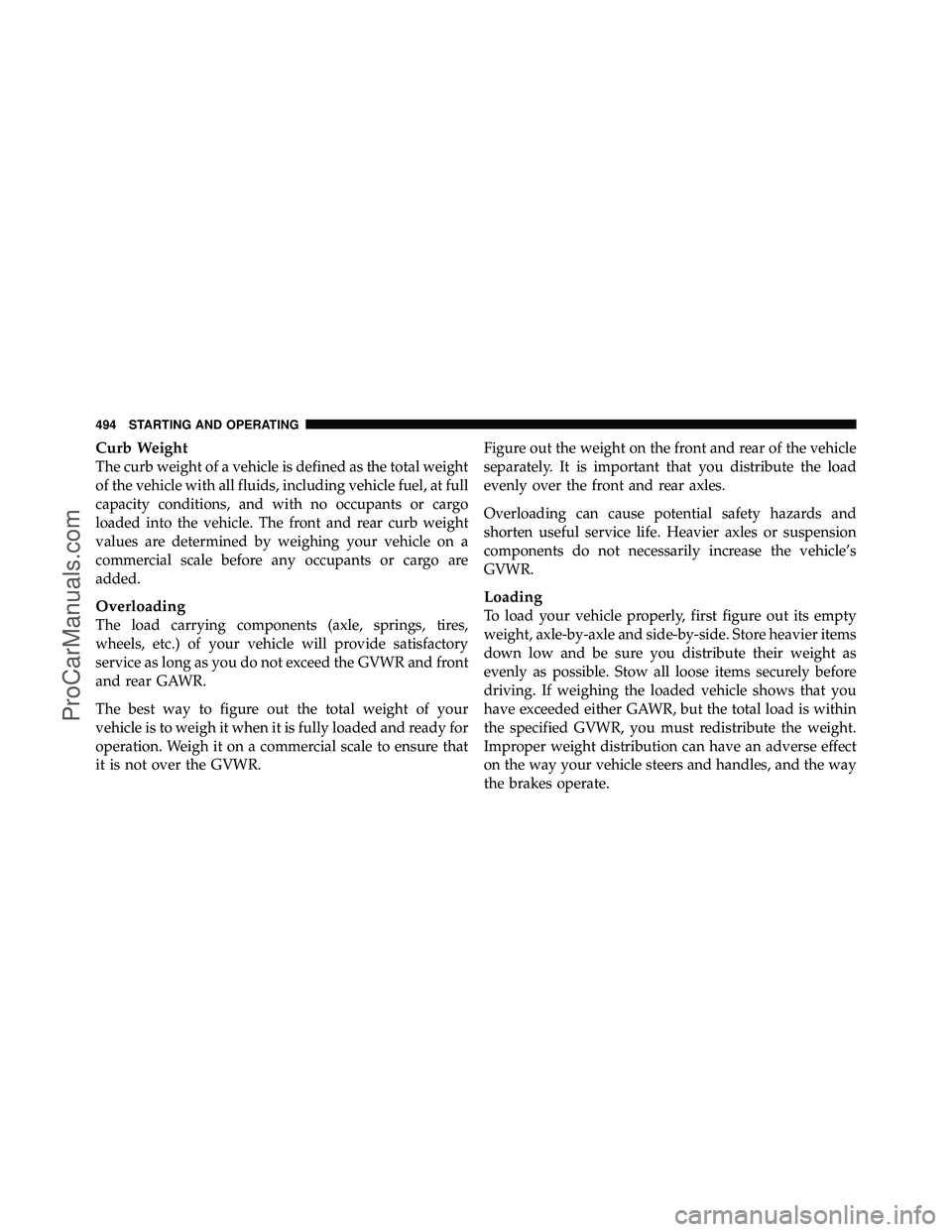 DODGE CARAVAN 2012 Owners Manual Curb Weight
The curb weight of a vehicle is defined as the total weight
of the vehicle with all fluids, including vehicle fuel, at full
capacity conditions, and with no occupants or cargo
loaded into DODGE CARAVAN 2012 Owners Manual Curb Weight
The curb weight of a vehicle is defined as the total weight
of the vehicle with all fluids, including vehicle fuel, at full
capacity conditions, and with no occupants or cargo
loaded into