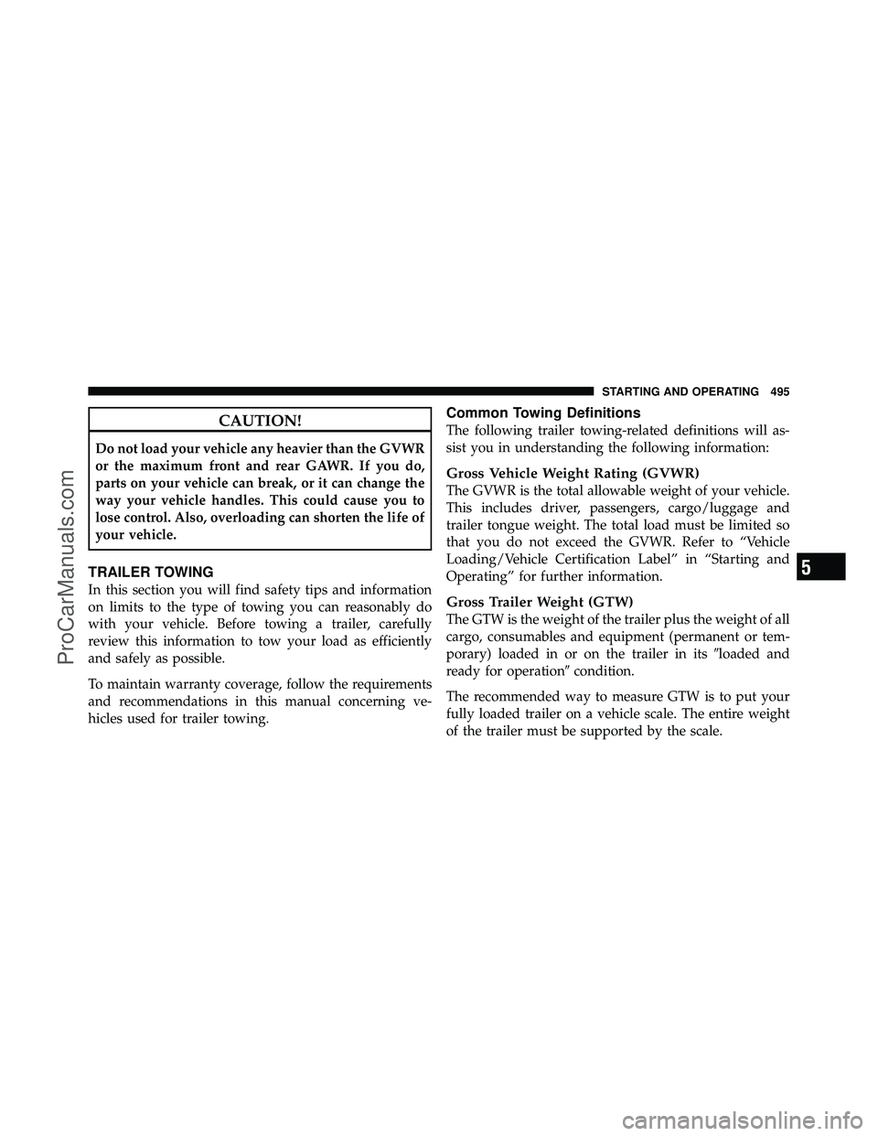 DODGE CARAVAN 2012 Owners Manual CAUTION!
Do not load your vehicle any heavier than the GVWR
or the maximum front and rear GAWR. If you do,
parts on your vehicle can break, or it can change the
way your vehicle handles. This could ca DODGE CARAVAN 2012 Owners Manual CAUTION!
Do not load your vehicle any heavier than the GVWR
or the maximum front and rear GAWR. If you do,
parts on your vehicle can break, or it can change the
way your vehicle handles. This could ca