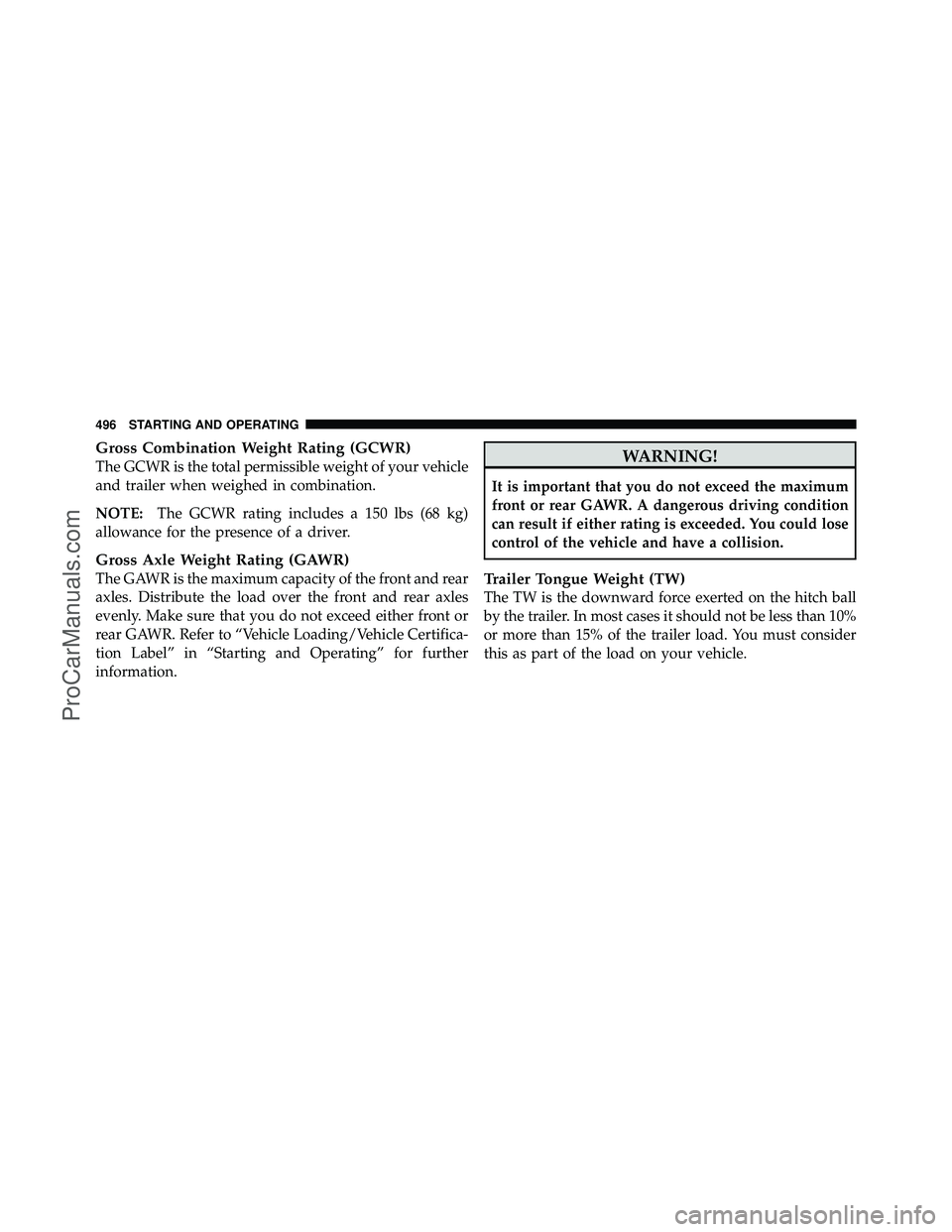 DODGE CARAVAN 2012 Owners Manual Gross Combination Weight Rating (GCWR)
The GCWR is the total permissible weight of your vehicle
and trailer when weighed in combination.
NOTE:The GCWR rating includes a 150 lbs (68 kg)
allowance for t DODGE CARAVAN 2012 Owners Manual Gross Combination Weight Rating (GCWR)
The GCWR is the total permissible weight of your vehicle
and trailer when weighed in combination.
NOTE:The GCWR rating includes a 150 lbs (68 kg)
allowance for t