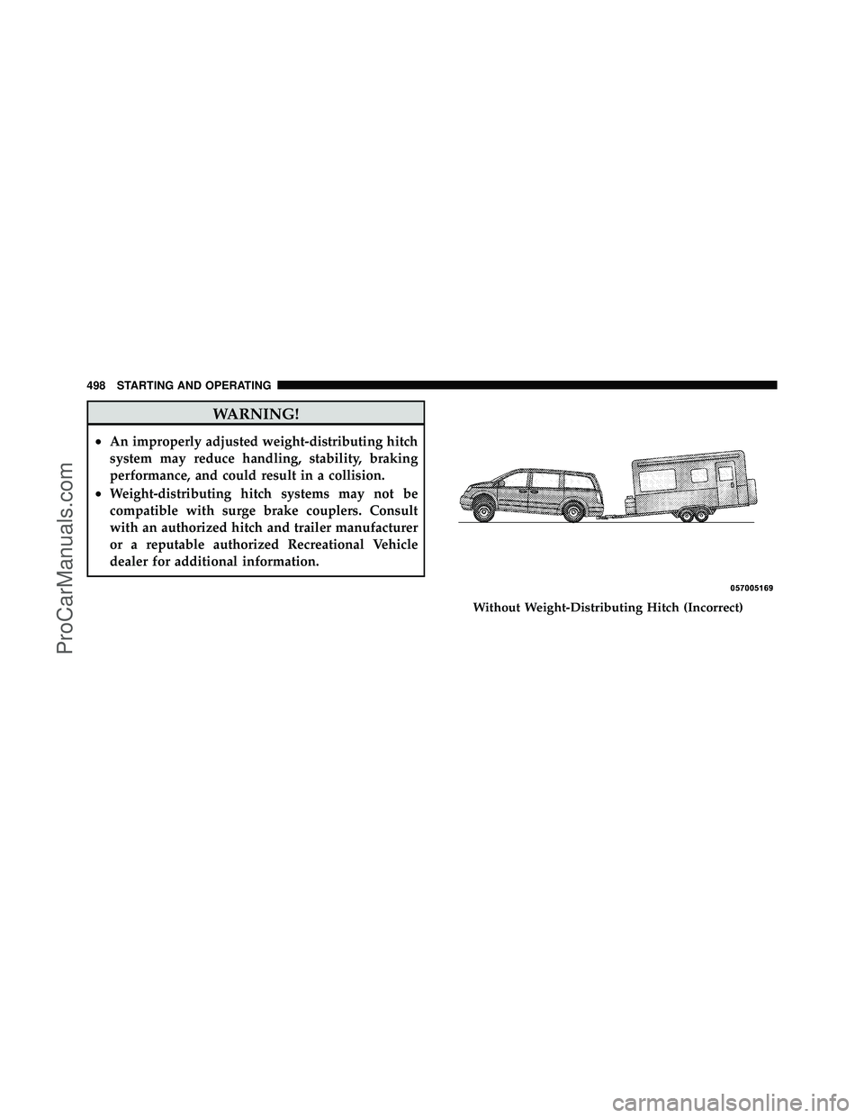 DODGE CARAVAN 2012 Owners Manual WARNING!
•An improperly adjusted weight-distributing hitch
system may reduce handling, stability, braking
performance, and could result in a collision.
•Weight-distributing hitch systems may not b DODGE CARAVAN 2012 Owners Manual WARNING!
•An improperly adjusted weight-distributing hitch
system may reduce handling, stability, braking
performance, and could result in a collision.
•Weight-distributing hitch systems may not b