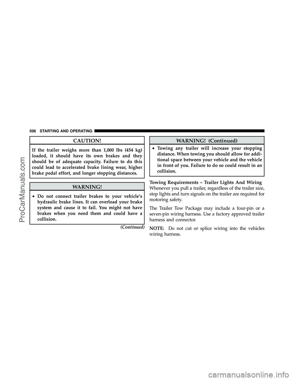 DODGE CARAVAN 2012 Owners Manual CAUTION!
If the trailer weighs more than 1,000 lbs (454 kg)
loaded, it should have its own brakes and they
should be of adequate capacity. Failure to do this
could lead to accelerated brake lining wea DODGE CARAVAN 2012 Owners Manual CAUTION!
If the trailer weighs more than 1,000 lbs (454 kg)
loaded, it should have its own brakes and they
should be of adequate capacity. Failure to do this
could lead to accelerated brake lining wea