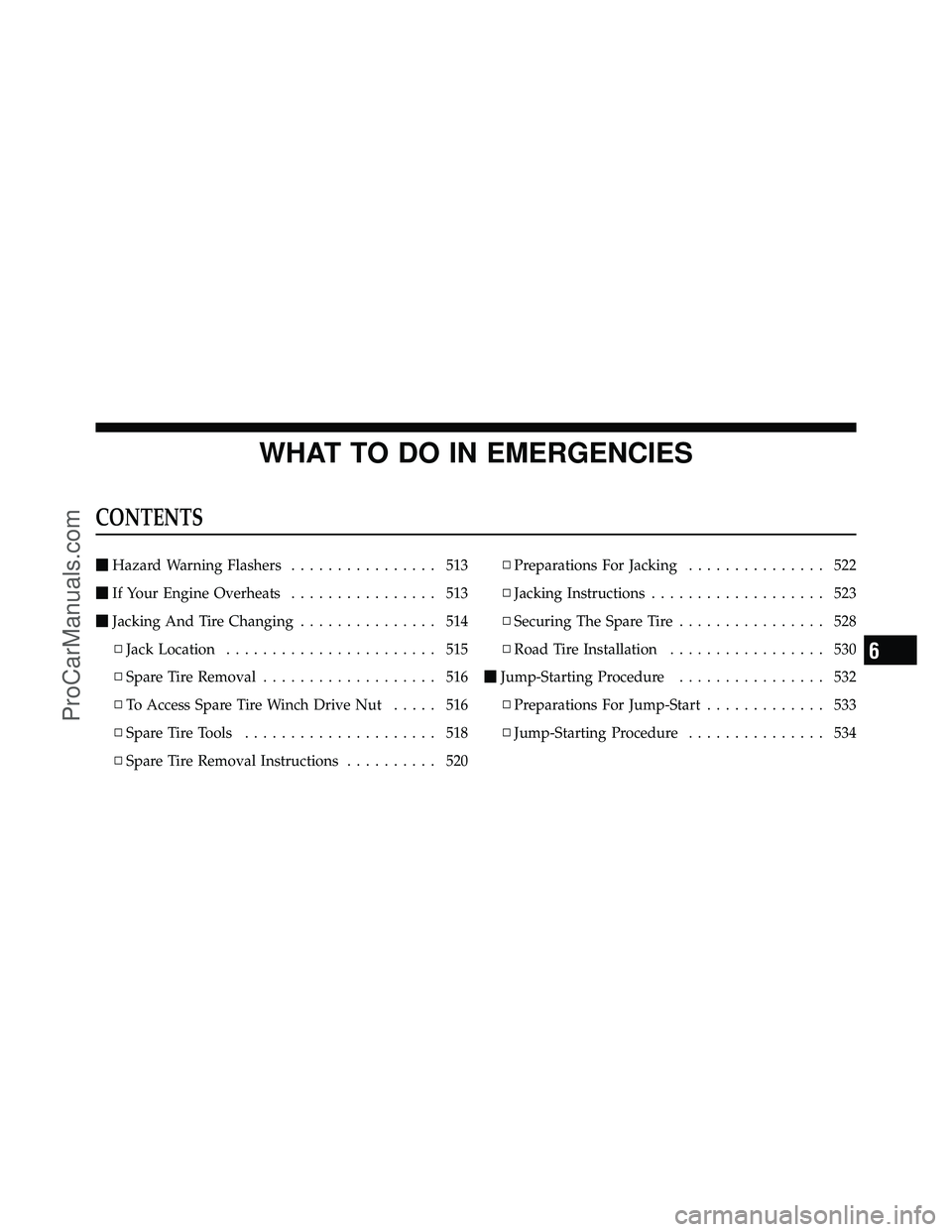 DODGE CARAVAN 2012  Owners Manual WHAT TO DO IN EMERGENCIES
CONTENTS
Hazard Warning Flashers ................ 513
 If Your Engine Overheats ................ 513
 Jacking And Tire Changing ............... 514
▫ Jack Location .....