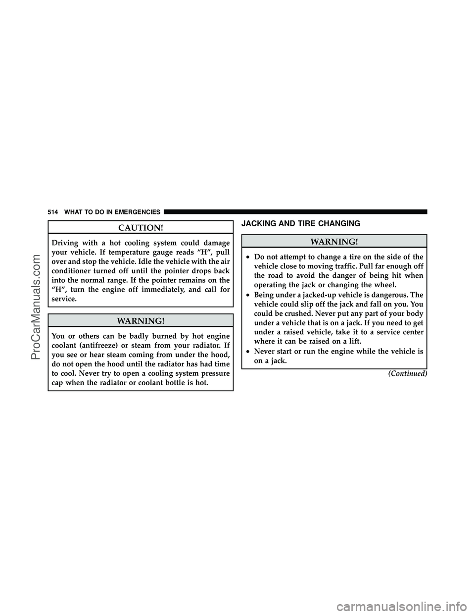 DODGE CARAVAN 2012  Owners Manual CAUTION!
Driving with a hot cooling system could damage
your vehicle. If temperature gauge reads “H”, pull
over and stop the vehicle. Idle the vehicle with the air
conditioner turned off until the