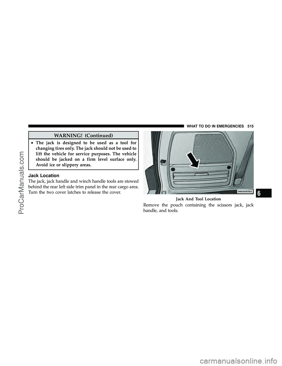 DODGE CARAVAN 2012  Owners Manual WARNING! (Continued)
•The jack is designed to be used as a tool for
changing tires only. The jack should not be used to
lift the vehicle for service purposes. The vehicle
should be jacked on a firm 
