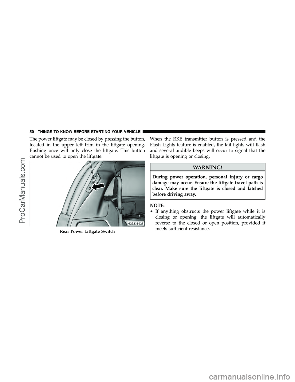 DODGE CARAVAN 2012 Owners Manual The power liftgate may be closed by pressing the button,
located in the upper left trim in the liftgate opening.
Pushing once will only close the liftgate. This button
cannot be used to open the liftg DODGE CARAVAN 2012 Owners Manual The power liftgate may be closed by pressing the button,
located in the upper left trim in the liftgate opening.
Pushing once will only close the liftgate. This button
cannot be used to open the liftg