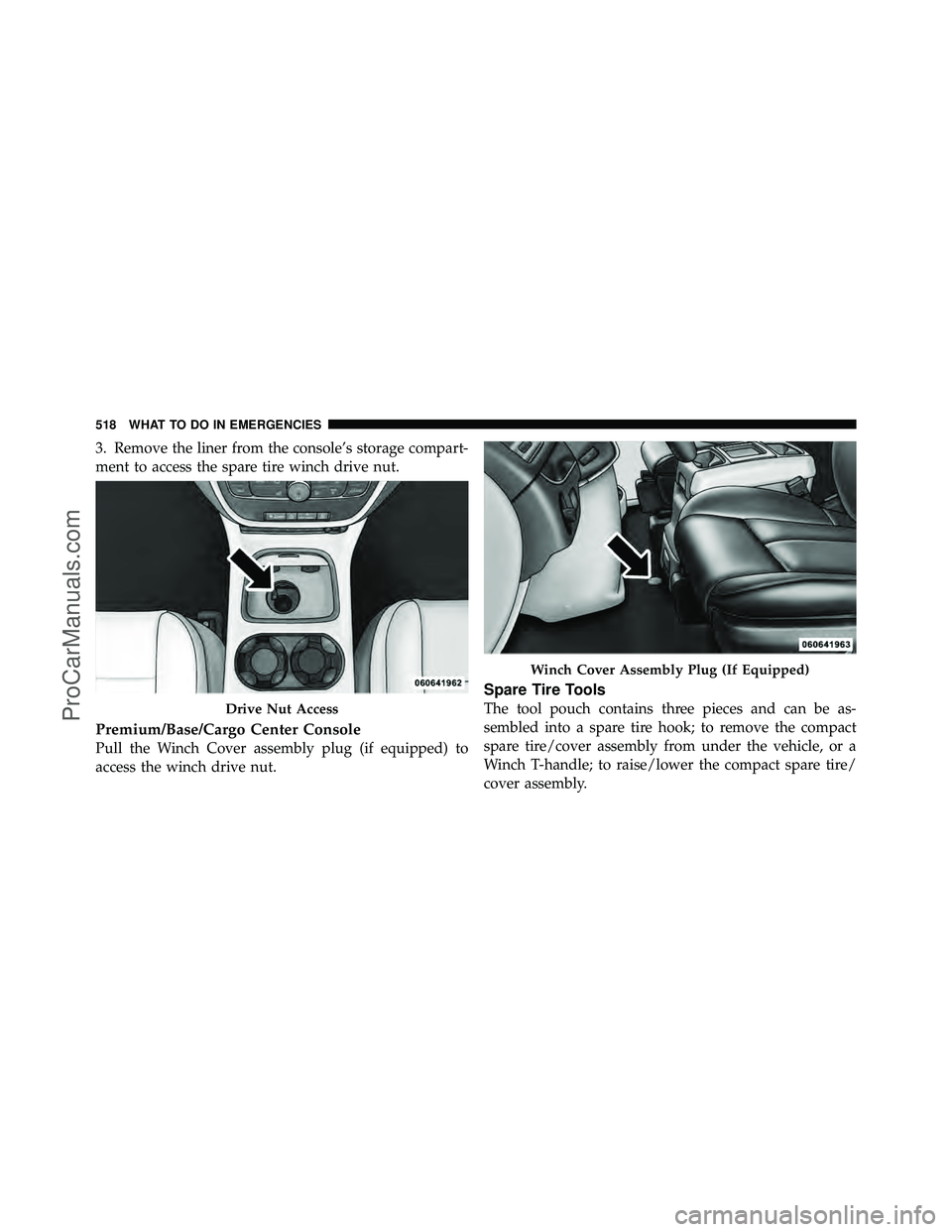 DODGE CARAVAN 2012  Owners Manual 3. Remove the liner from the console’s storage compart-
ment to access the spare tire winch drive nut.
Premium/Base/Cargo Center Console
Pull the Winch Cover assembly plug (if equipped) to
access th