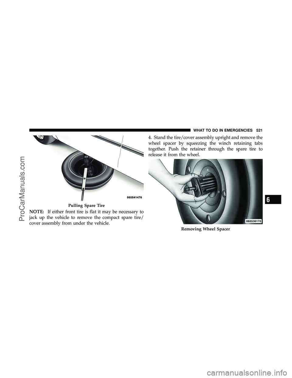 DODGE CARAVAN 2012  Owners Manual NOTE:If either front tire is flat it may be necessary to
jack up the vehicle to remove the compact spare tire/
cover assembly from under the vehicle. 4. Stand the tire/cover assembly upright and remov