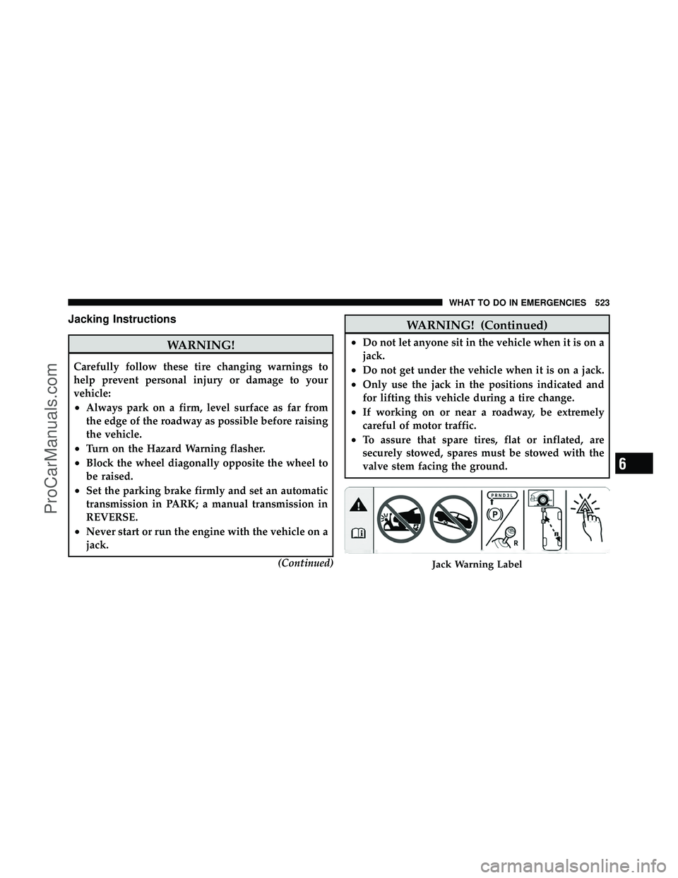 DODGE CARAVAN 2012 Owners Manual Jacking Instructions
WARNING!
Carefully follow these tire changing warnings to
help prevent personal injury or damage to your
vehicle:
•Always park on a firm, level surface as far from
the edge of t DODGE CARAVAN 2012 Owners Manual Jacking Instructions
WARNING!
Carefully follow these tire changing warnings to
help prevent personal injury or damage to your
vehicle:
•Always park on a firm, level surface as far from
the edge of t