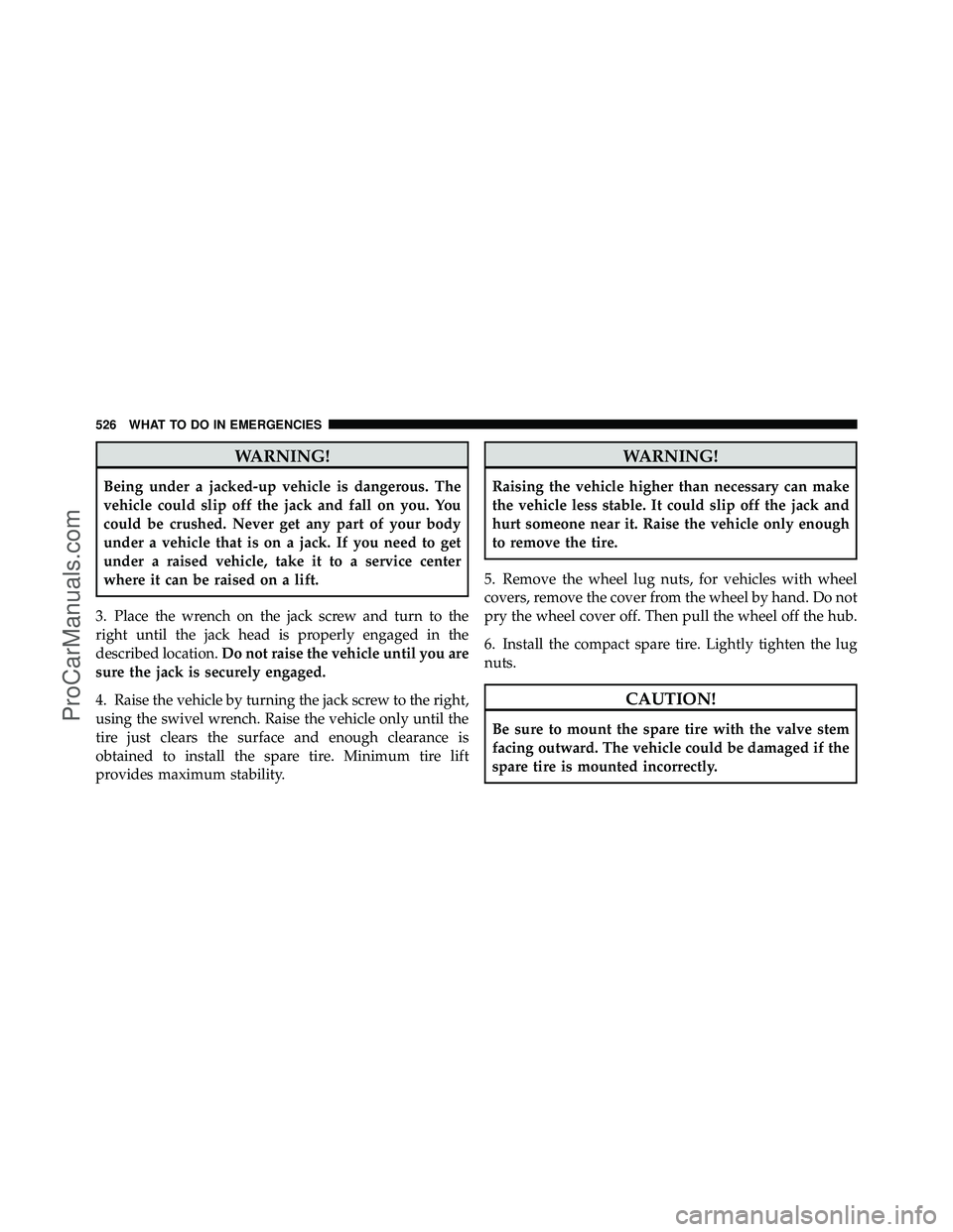 DODGE CARAVAN 2012 Owners Manual WARNING!
Being under a jacked-up vehicle is dangerous. The
vehicle could slip off the jack and fall on you. You
could be crushed. Never get any part of your body
under a vehicle that is on a jack. If DODGE CARAVAN 2012 Owners Manual WARNING!
Being under a jacked-up vehicle is dangerous. The
vehicle could slip off the jack and fall on you. You
could be crushed. Never get any part of your body
under a vehicle that is on a jack. If