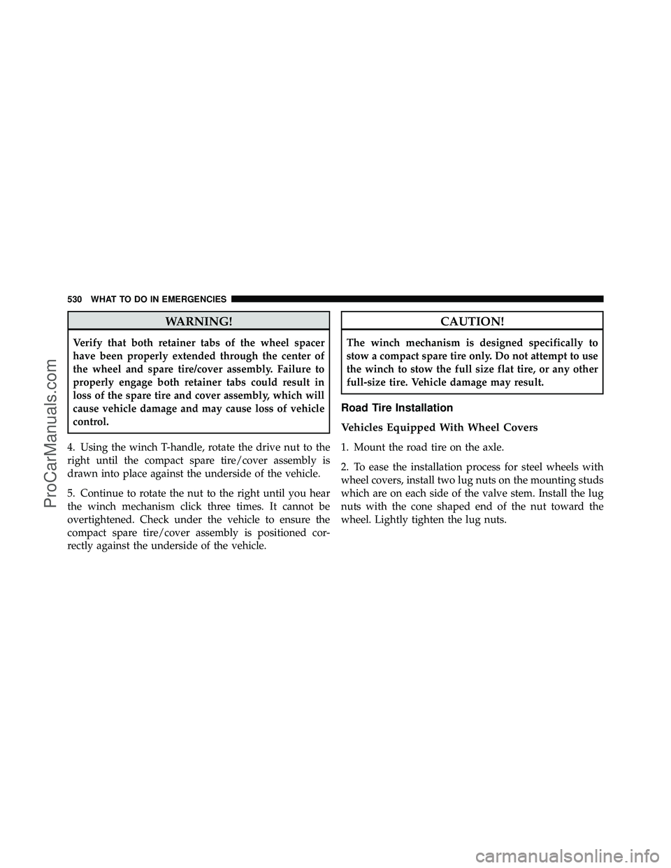 DODGE CARAVAN 2012 Owners Manual WARNING!
Verify that both retainer tabs of the wheel spacer
have been properly extended through the center of
the wheel and spare tire/cover assembly. Failure to
properly engage both retainer tabs cou DODGE CARAVAN 2012 Owners Manual WARNING!
Verify that both retainer tabs of the wheel spacer
have been properly extended through the center of
the wheel and spare tire/cover assembly. Failure to
properly engage both retainer tabs cou