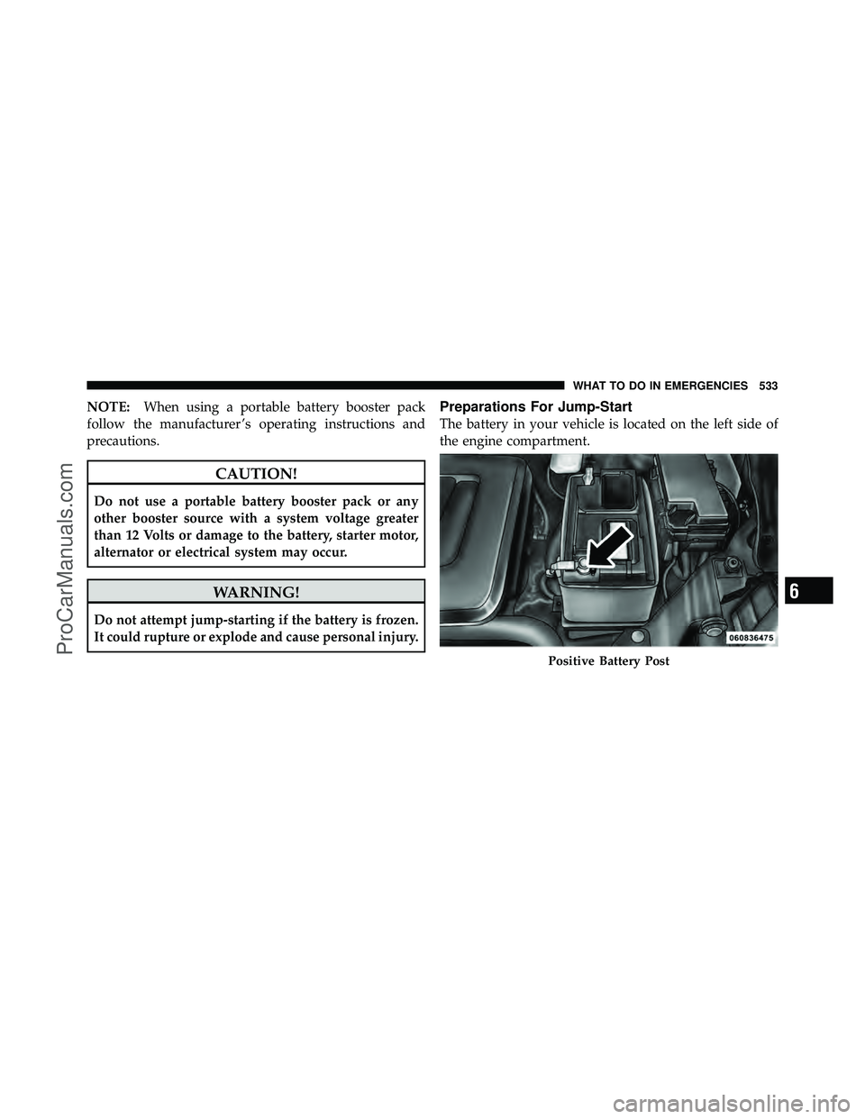 DODGE CARAVAN 2012 Owners Guide NOTE:When using a portable battery booster pack
follow the manufacturer ’s operating instructions and
precautions.
CAUTION!
Do not use a portable battery booster pack or any
other booster source wit