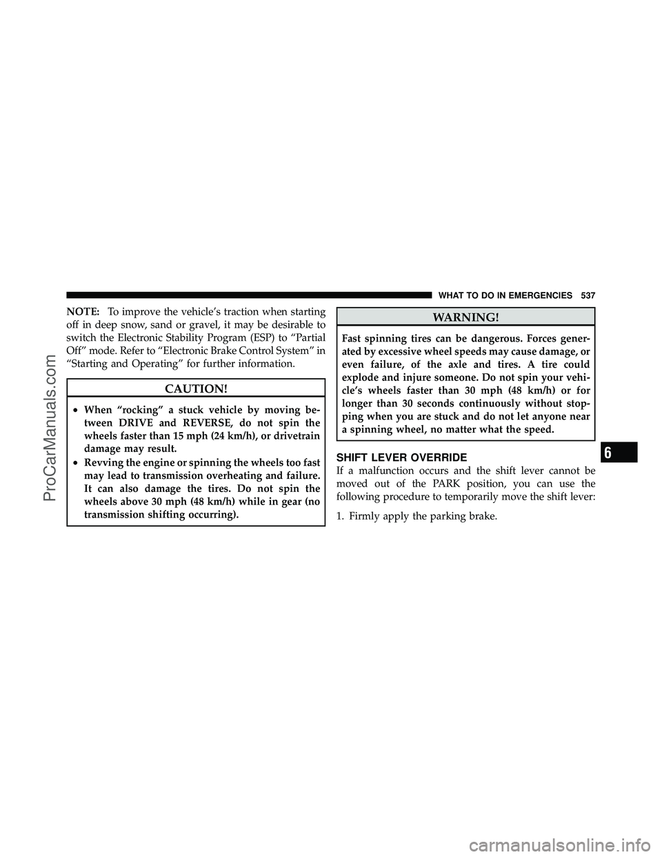 DODGE CARAVAN 2012 Owners Manual NOTE:To improve the vehicle’s traction when starting
off in deep snow, sand or gravel, it may be desirable to
switch the Electronic Stability Program (ESP) to “Partial
Off” mode. Refer to “Ele DODGE CARAVAN 2012 Owners Manual NOTE:To improve the vehicle’s traction when starting
off in deep snow, sand or gravel, it may be desirable to
switch the Electronic Stability Program (ESP) to “Partial
Off” mode. Refer to “Ele